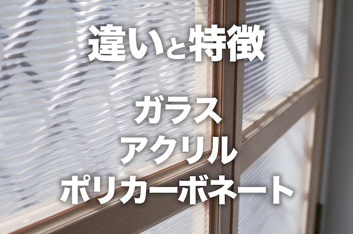 ガラス、ポリカーポネート、アクリルの違い・特徴を比較してみる。それぞれの適性を見分ける事が大事